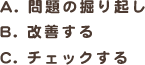 A. 問題の掘り起し B. 改善する C. チェックする